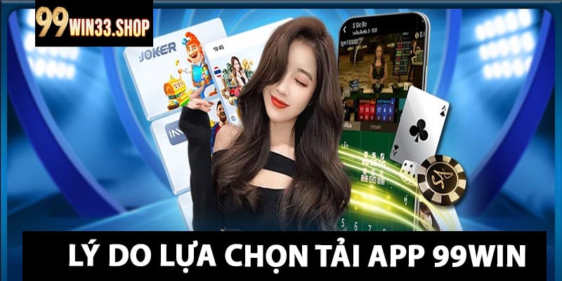 Lý Do Lựa Chọn Tải App 99win