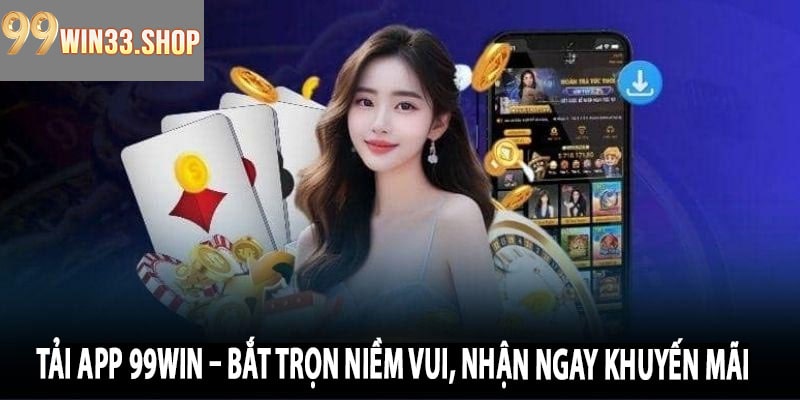 Tải App 99win – Bắt Trọn Niềm Vui, Nhận Ngay Khuyến Mãi